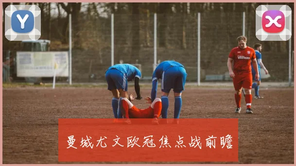 曼城尤文欧冠焦点战前瞻
