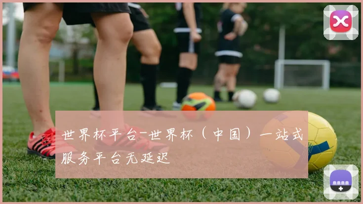 世界杯平台-世界杯（中国）一站式服务平台无延迟