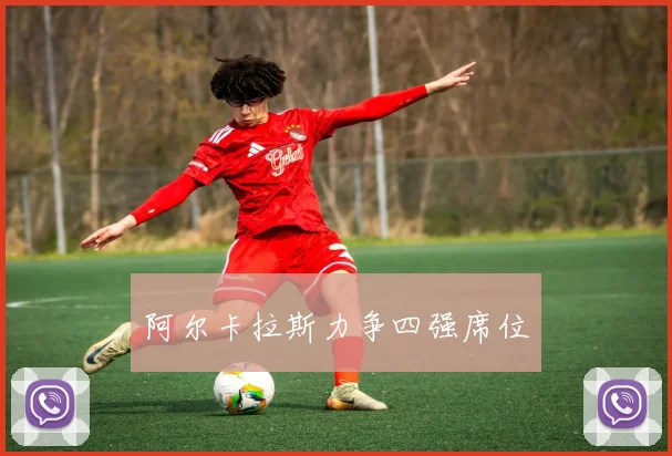 阿尔卡拉斯力争四强席位