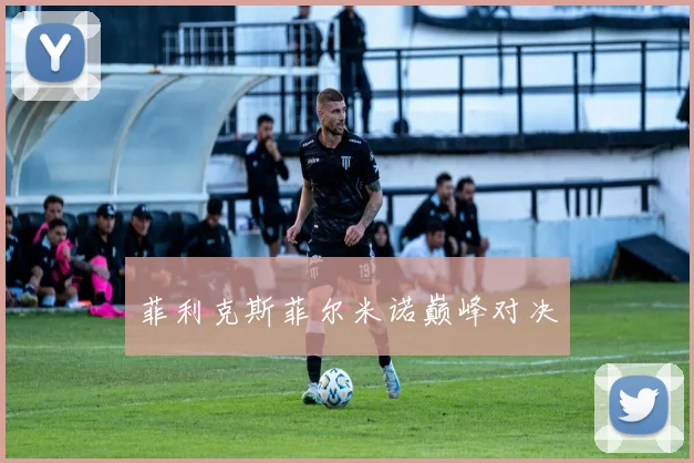 菲利克斯菲尔米诺巅峰对决