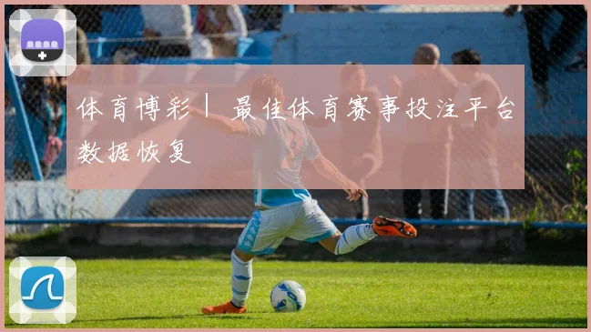 体育博彩｜ 最佳体育赛事投注平台数据恢复