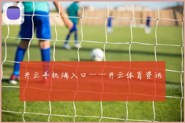 开云手机端入口——开云体育资讯