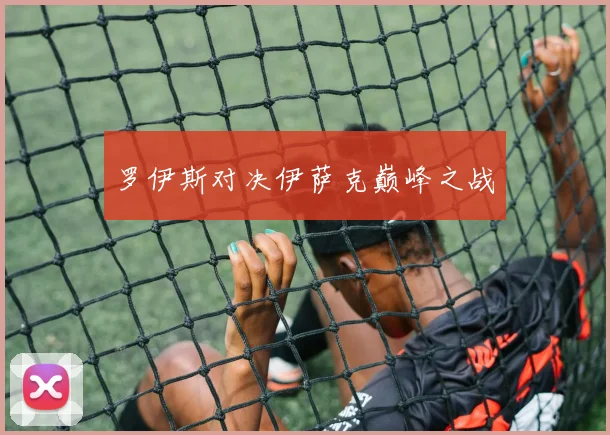 罗伊斯对决伊萨克巅峰之战