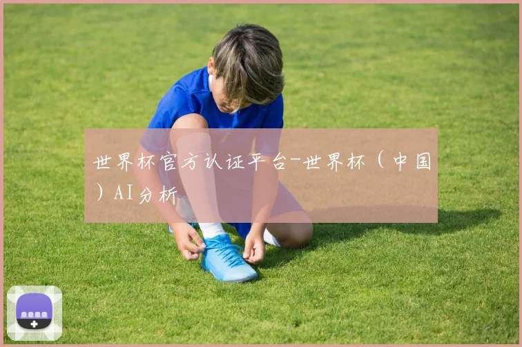 世界杯官方认证平台-世界杯（中国）AI分析