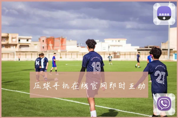 压球手机在线官网即时互动