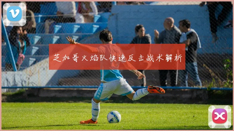 芝加哥火焰队快速反击战术解析