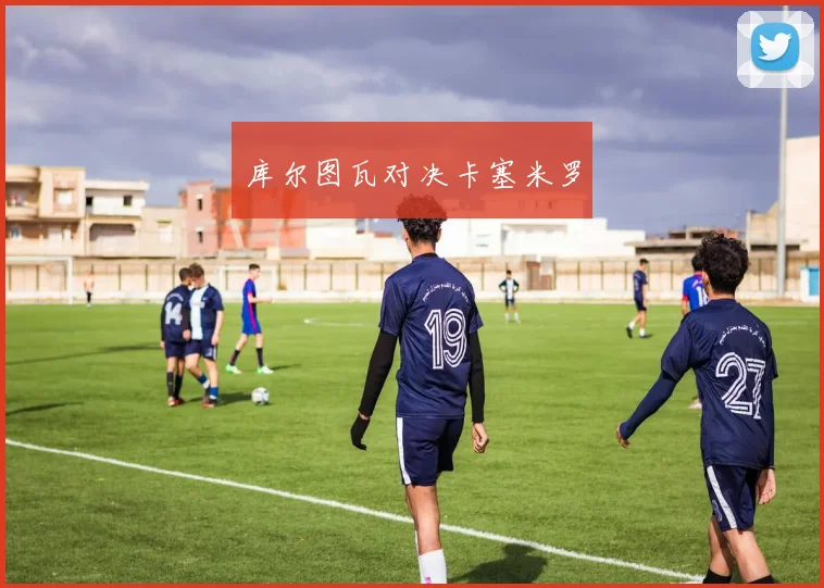 库尔图瓦对决卡塞米罗
