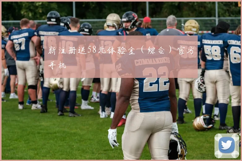 新注册送58元体验金（综合）官方手机