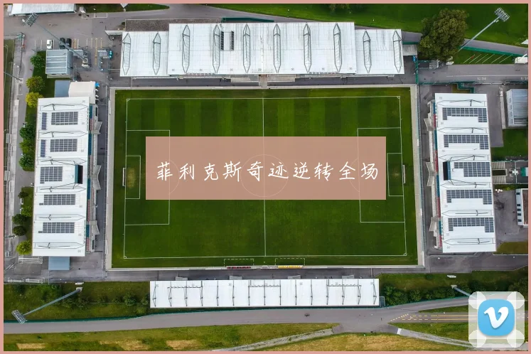 菲利克斯奇迹逆转全场