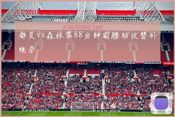 都灵vs森林第88分钟前腰助攻替补绝杀