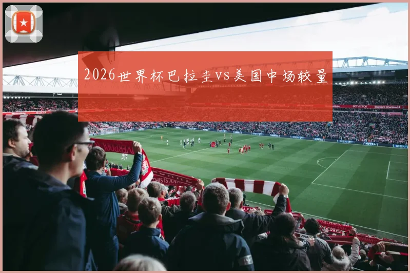 2026世界杯巴拉圭vs美国中场较量