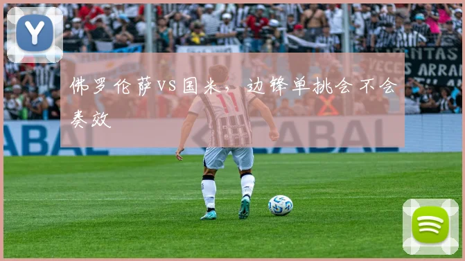 佛罗伦萨vs国米，边锋单挑会不会奏效