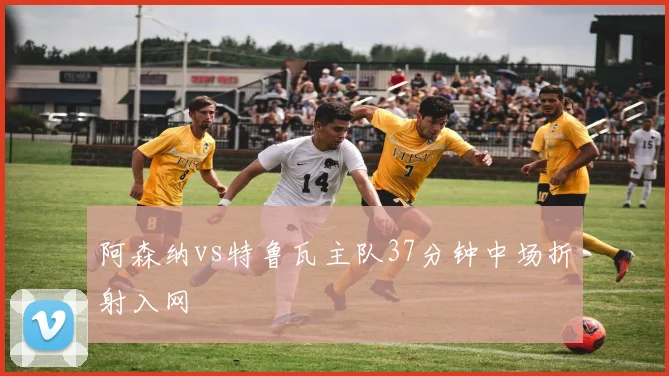 阿森纳vs特鲁瓦主队37分钟中场折射入网